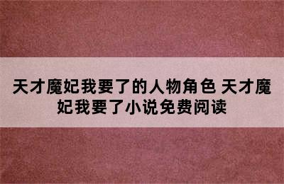 天才魔妃我要了的人物角色 天才魔妃我要了小说免费阅读